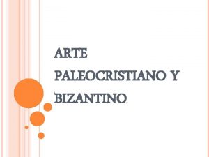 ARTE PALEOCRISTIANO Y BIZANTINO ALTA EDAD MEDIA S