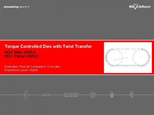 Torque Controlled Dies with Twist Transfer MSC Marc