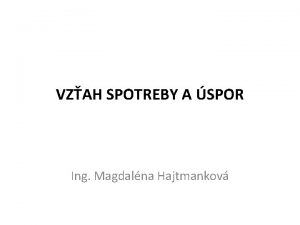 VZAH SPOTREBY A SPOR Ing Magdalna Hajtmankov Spotreba