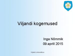 Viljandi kogemused Inga Nmmik 09 aprill 2015 Viljandi