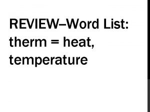 REVIEWWord List therm heat temperature an organism that