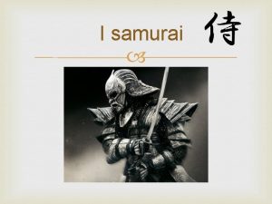 I samurai I samurai Il samurai era un