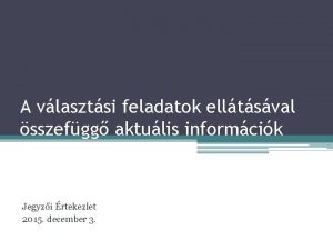 A vlasztsi feladatok elltsval sszefgg aktulis informcik Jegyzi