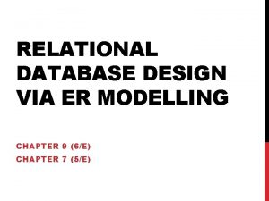 RELATIONAL DATABASE DESIGN VIA ER MODELLING CHAPTER 9