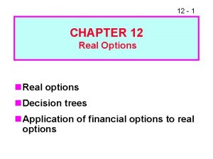 12 1 CHAPTER 12 Real Options n Real