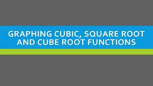 GRAPHING CUBIC SQUARE ROOT AND CUBE ROOT FUNCTIONS