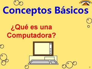 Conceptos Bsicos Qu es una Computadora 2 Una