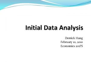 Initial Data Analysis Derrick Hang February 10 2010