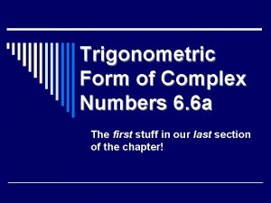 Trigonometric Form of Complex Numbers 6 6 a