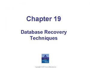 Chapter 19 Database Recovery Techniques Copyright 2004 Pearson