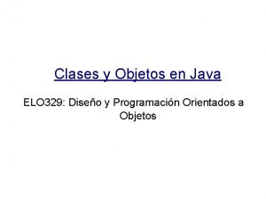 Clases y Objetos en Java ELO 329 Diseo