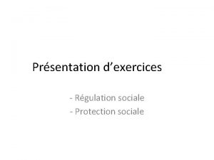 Prsentation dexercices Rgulation sociale Protection sociale Rgulation sociale