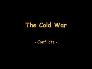 The Cold War Conflicts The Cold War 1945