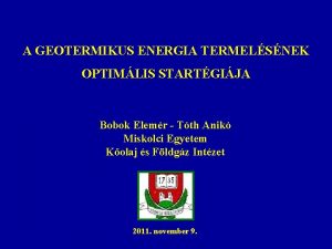 A GEOTERMIKUS ENERGIA TERMELSNEK OPTIMLIS STARTGIJA Bobok Elemr