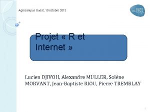 Agrocampus Ouest 10 octobre 2013 Projet R et