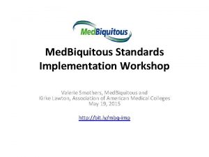 Med Biquitous Standards Implementation Workshop Valerie Smothers Med