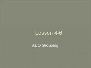 Lesson 4 6 ABO Grouping ABO System Major