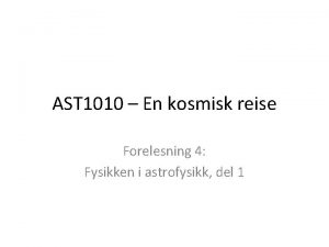 AST 1010 En kosmisk reise Forelesning 4 Fysikken