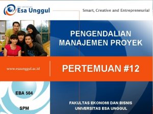 PENGENDALIAN MANAJEMEN PROYEK PERTEMUAN 12 EBA 504 SPM