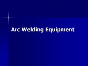 Arc Welding Equipment Arc Welding n Arc welding