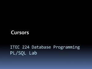 Cursors ITEC 224 Database Programming PLSQL Lab Cursors