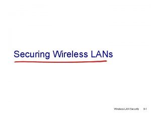 Securing Wireless LANs Wireless LAN Security 8 1