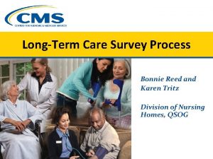 LongTerm Care Survey Process Bonnie Reed and Karen