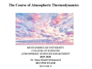 The Course of Atmospheric Thermodynamics MUSTANSIRIYAH UNIVERSITY COLLEGE