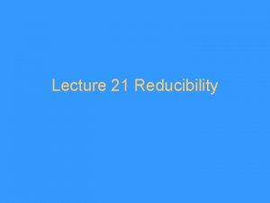 Lecture 21 Reducibility Manyone reducibility For two sets