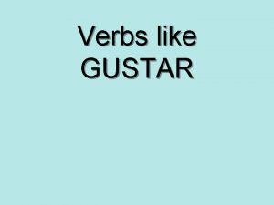 Verbs like GUSTAR Remember gustar is not like