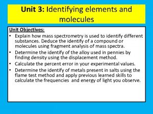 Unit 3 Identifying elements and molecules Unit Objectives