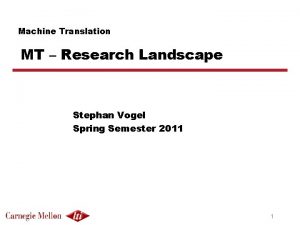 Machine Translation MT Research Landscape Stephan Vogel Spring