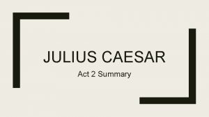 JULIUS CAESAR Act 2 Summary Act 2 Scene