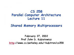 CS 258 Parallel Computer Architecture Lecture 11 Shared