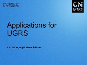 Applications for UGRS Carl Jukes Applications Adviser introduction