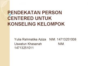 PENDEKATAN PERSON CENTERED UNTUK KONSELING KELOMPOK Yulia Rahmatika