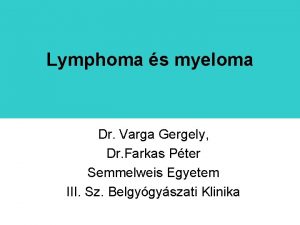 Lymphoma s myeloma Dr Varga Gergely Dr Farkas