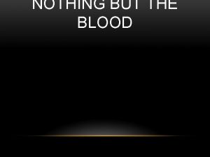 NOTHING BUT THE BLOOD Your blood speaks a