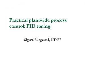 Practical plantwide process control PID tuning Sigurd Skogestad