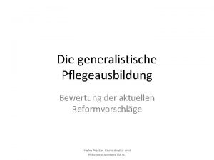 Die generalistische Pflegeausbildung Bewertung der aktuellen Reformvorschlge Heike