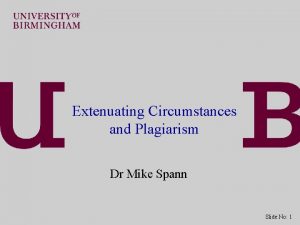 Extenuating Circumstances and Plagiarism Dr Mike Spann Slide