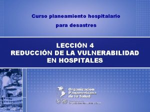 Curso planeamiento hospitalario para desastres LECCIN 4 REDUCCIN