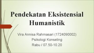 Pendekatan Eksistensial Humanistik Vira Annisa Rahmasari 1724090002 Psikologi