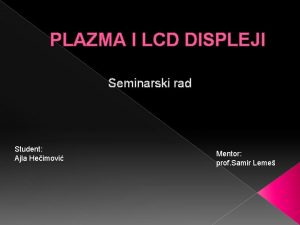 PLAZMA I LCD DISPLEJI Seminarski rad Student Ajla