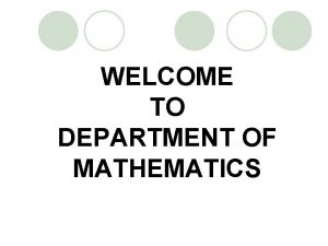 WELCOME TO DEPARTMENT OF MATHEMATICS DEPARTMENT OF MATHEMATICS