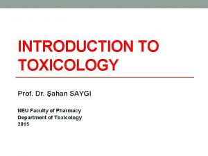 INTRODUCTION TO TOXICOLOGY Prof Dr ahan SAYGI NEU