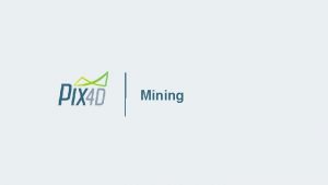 Mining Introduction to Pix 4 D About Pix