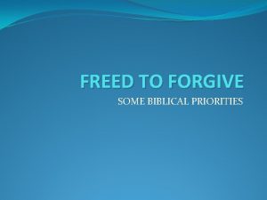 FREED TO FORGIVE SOME BIBLICAL PRIORITIES BIBLICAL COMMANDS