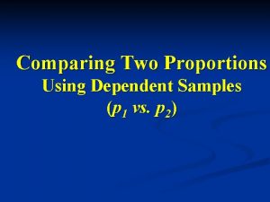 Comparing Two Proportions Using Dependent Samples p 1