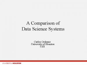 A Comparison of Data Science Systems Carlos Ordonez